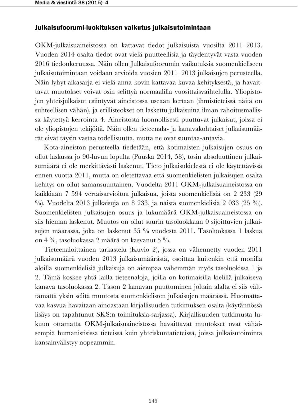 Näin ollen Julkaisufoorumin vaikutuksia suomenkieliseen julkaisutoimintaan voidaan arvioida vuosien 2011 2013 julkaisujen perusteella.