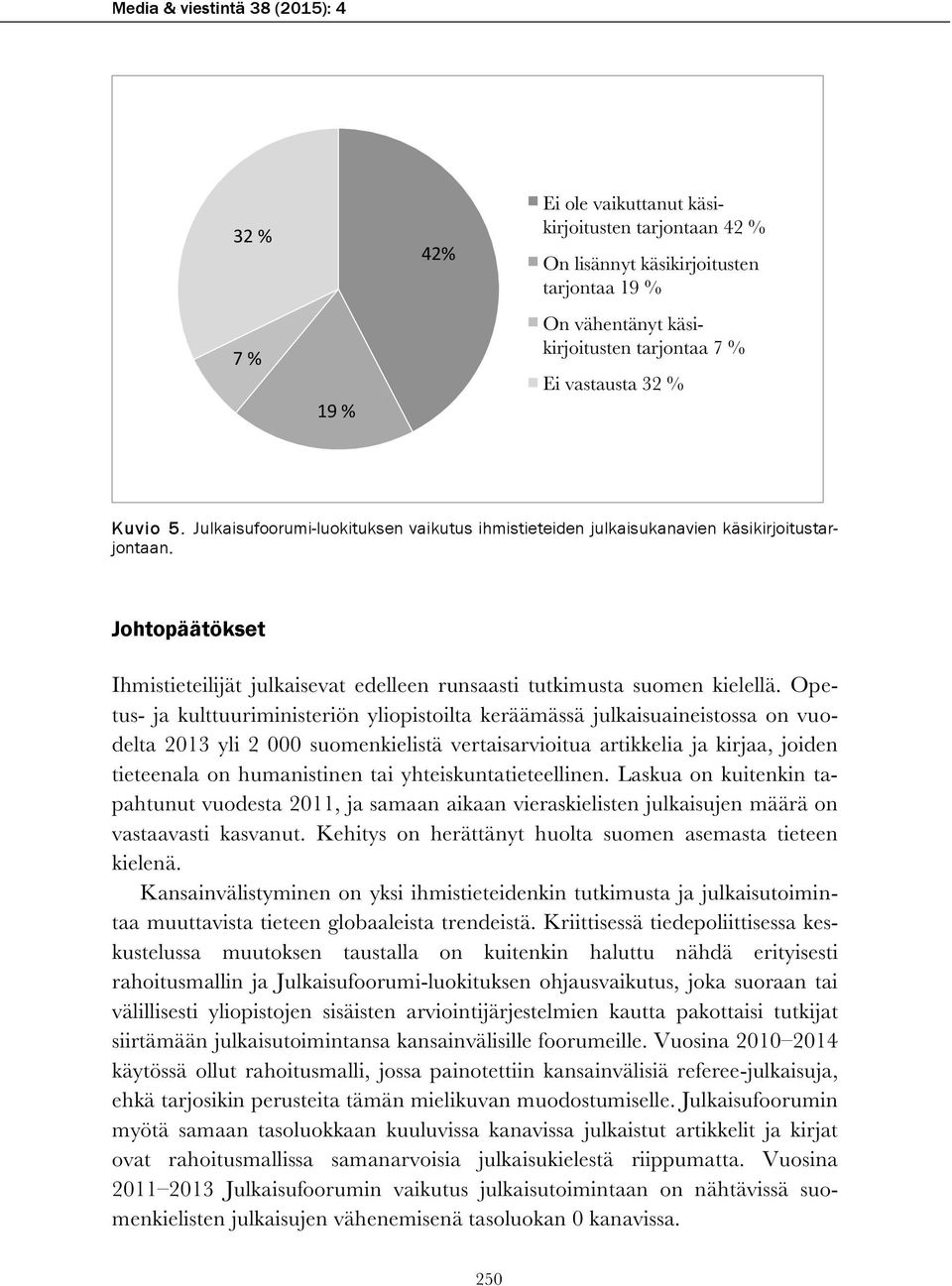 Johtopäätökset Ihmistieteilijät julkaisevat edelleen runsaasti tutkimusta suomen kielellä.