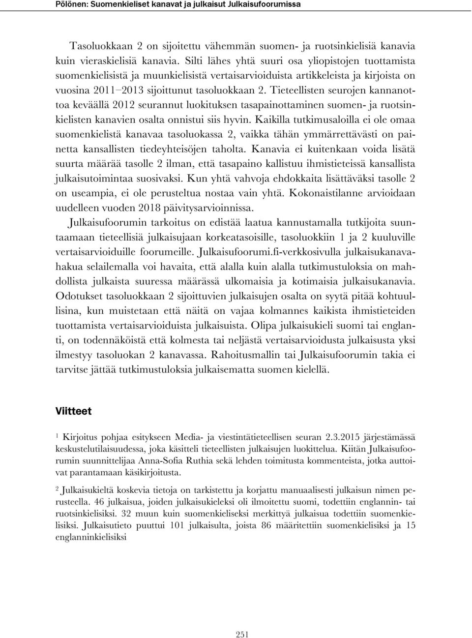 Tieteellisten seurojen kannanottoa keväällä 2012 seurannut luokituksen tasapainottaminen suomen- ja ruotsinkielisten kanavien osalta onnistui siis hyvin.