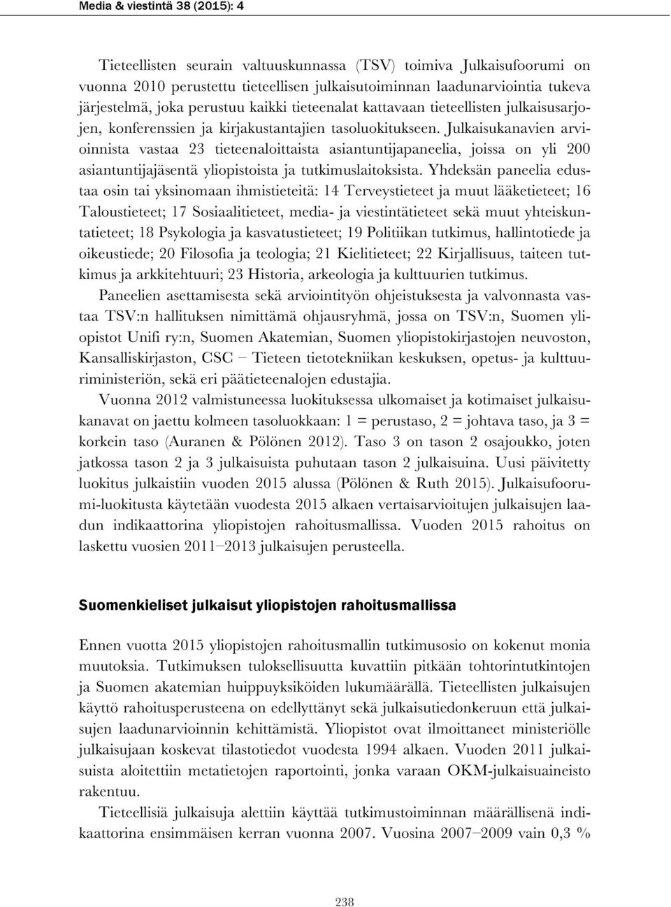 Julkaisukanavien arvioinnista vastaa 23 tieteenaloittaista asiantuntijapaneelia, joissa on yli 200 asiantuntijajäsentä yliopistoista ja tutkimuslaitoksista.