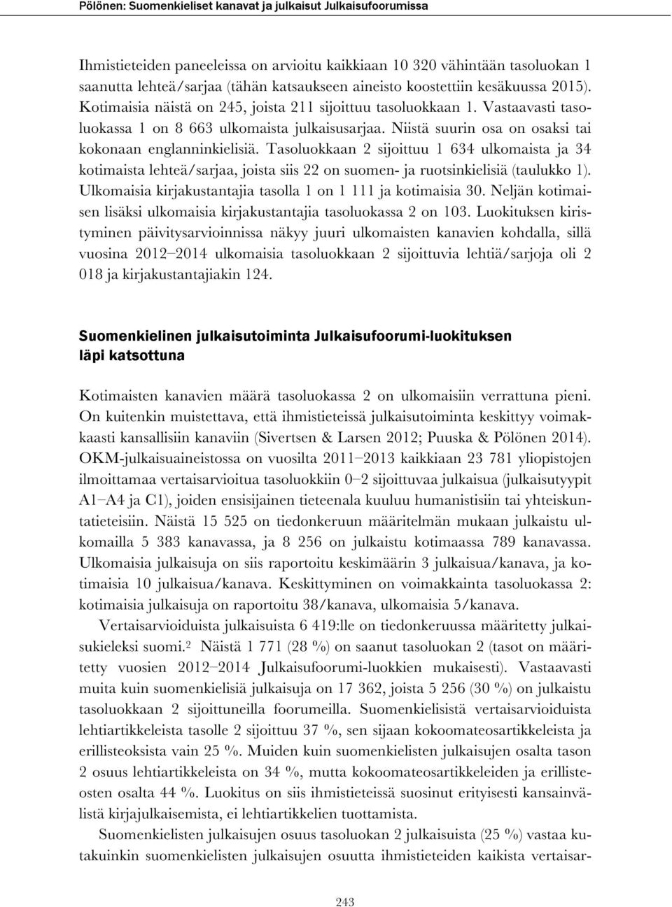 Niistä suurin osa on osaksi tai kokonaan englanninkielisiä. Tasoluokkaan 2 sijoittuu 1 634 ulkomaista ja 34 kotimaista lehteä/sarjaa, joista siis 22 on suomen- ja ruotsinkielisiä (taulukko 1).