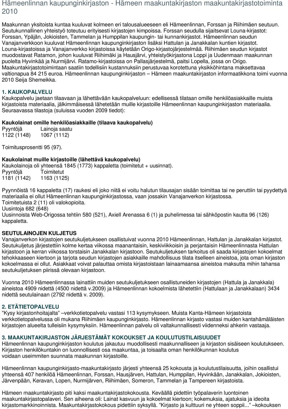 Forssan seudulla sijaitsevat Louna-kirjastot: Forssan, Ypäjän, Jokioisten, Tammelan ja Humppilan kaupungin- tai kunnankirjastot.