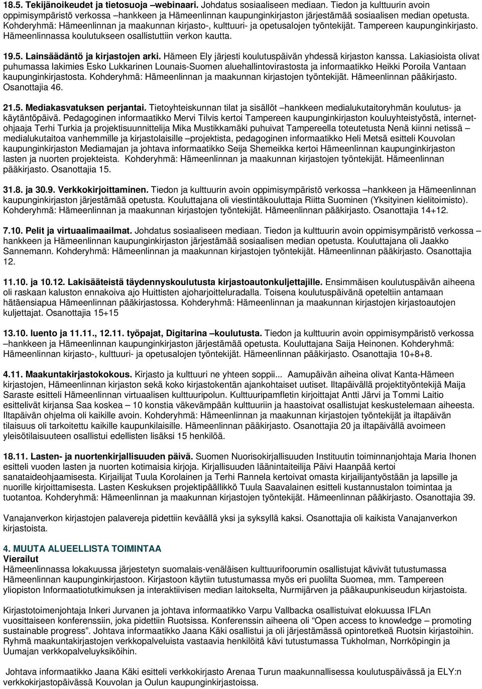 Kohderyhmä: Hämeenlinnan ja maakunnan kirjasto-, kulttuuri- ja opetusalojen työntekijät. Tampereen kaupunginkirjasto. Hämeenlinnassa koulutukseen osallistuttiin verkon kautta. 19.5.