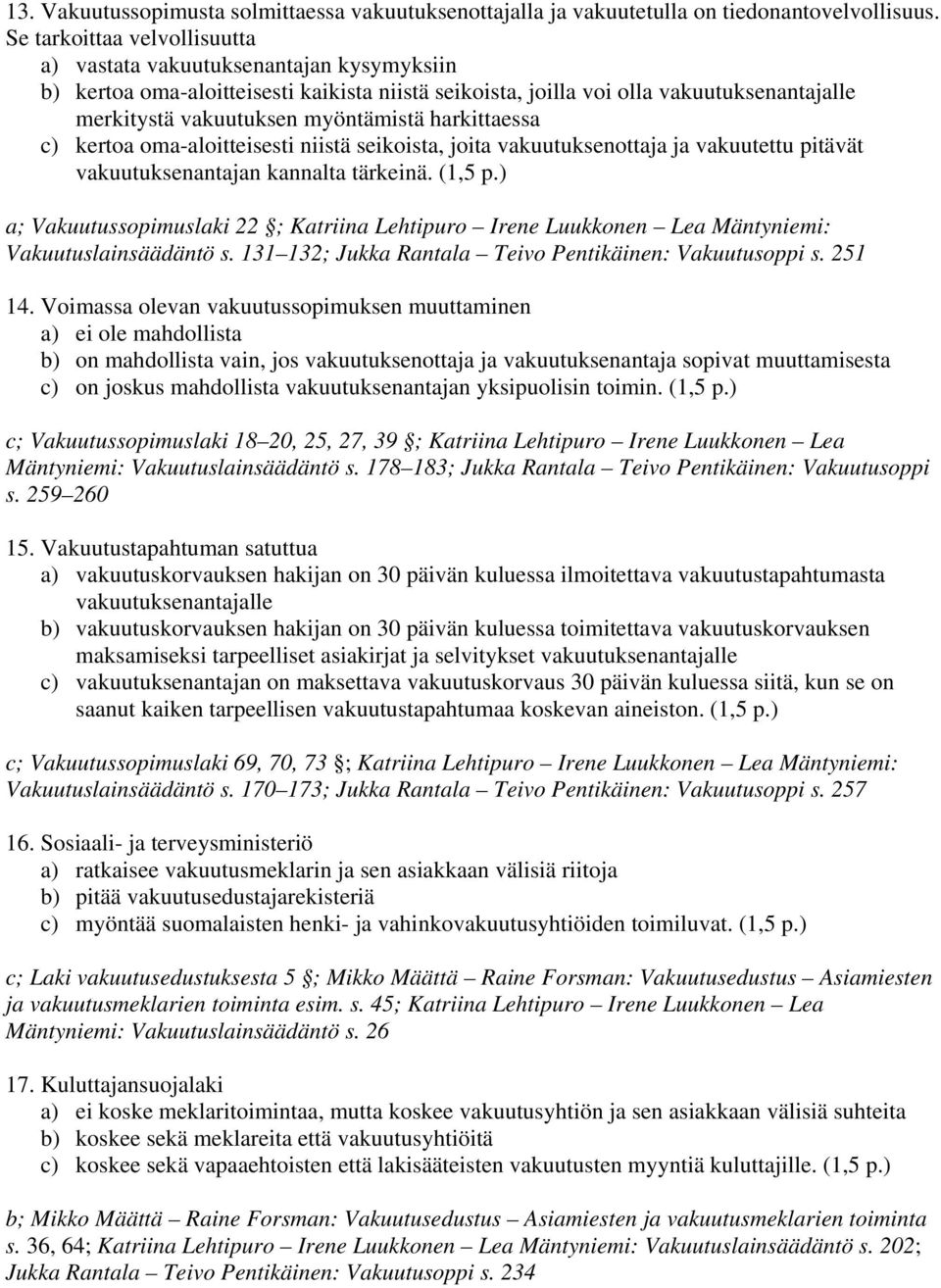 harkittaessa c) kertoa oma-aloitteisesti niistä seikoista, joita vakuutuksenottaja ja vakuutettu pitävät vakuutuksenantajan kannalta tärkeinä. (1,5 p.