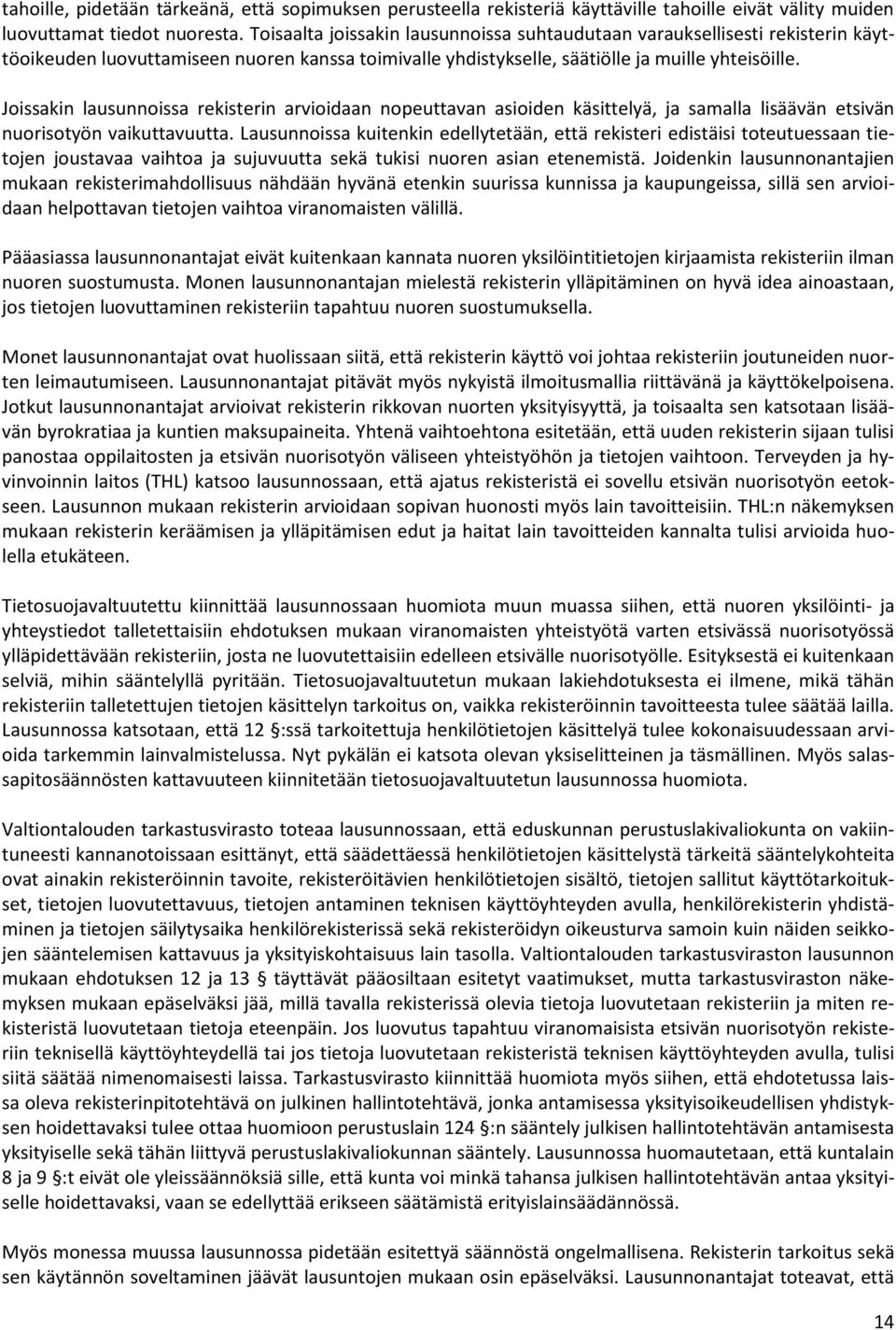 Joissakin lausunnoissa rekisterin arvioidaan nopeuttavan asioiden käsittelyä, ja samalla lisäävän etsivän nuorisotyön vaikuttavuutta.