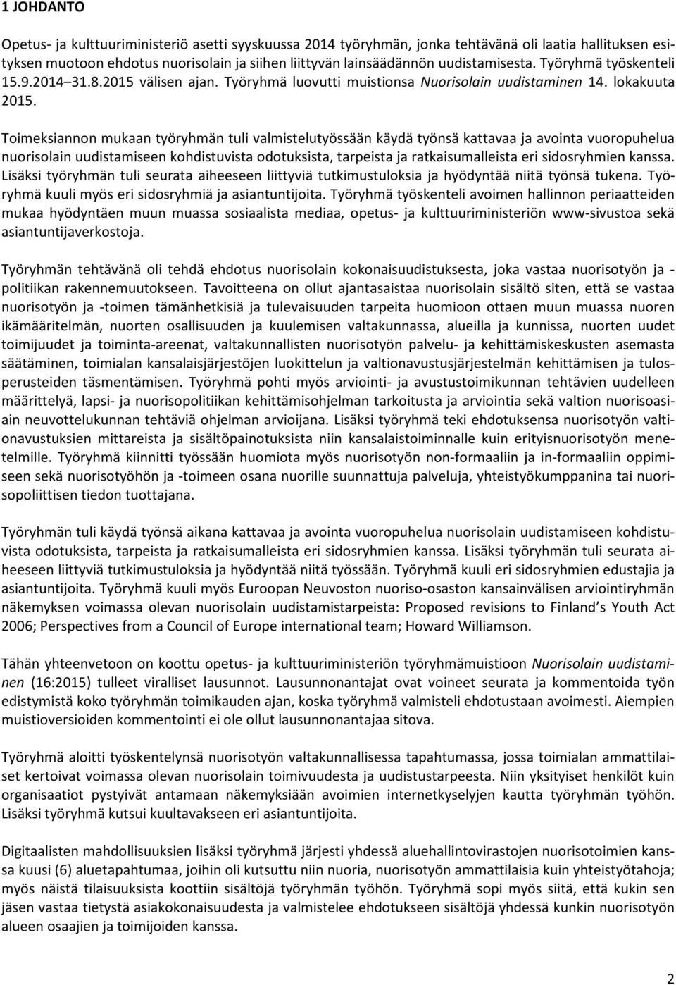 Toimeksiannon mukaan työryhmän tuli valmistelutyössään käydä työnsä kattavaa ja avointa vuoropuhelua nuorisolain uudistamiseen kohdistuvista odotuksista, tarpeista ja ratkaisumalleista eri