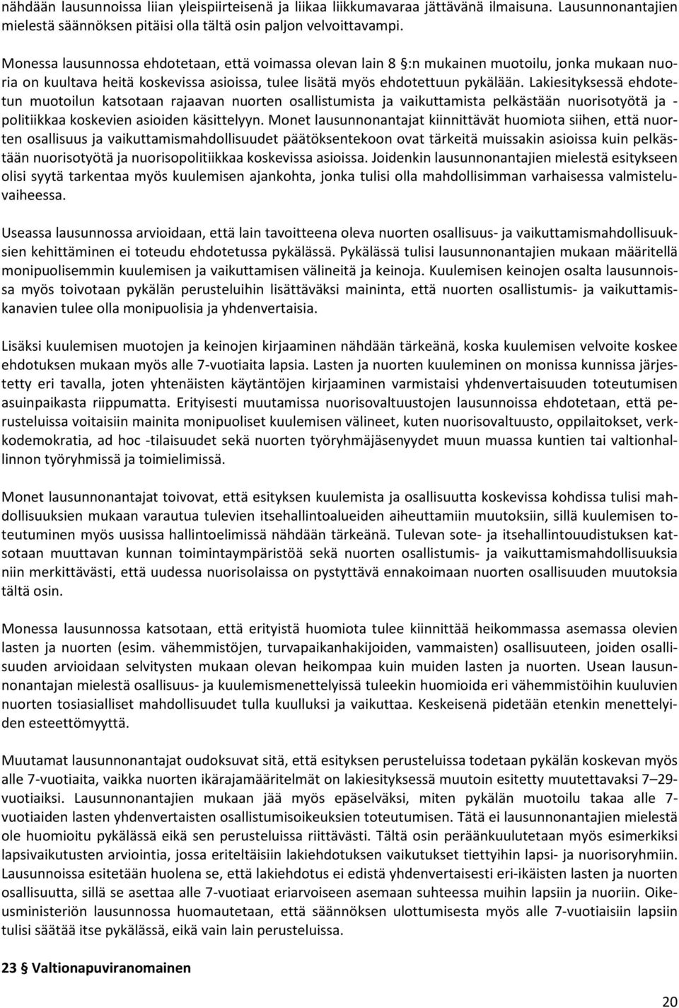 Lakiesityksessä ehdotetun muotoilun katsotaan rajaavan nuorten osallistumista ja vaikuttamista pelkästään nuorisotyötä ja - politiikkaa koskevien asioiden käsittelyyn.