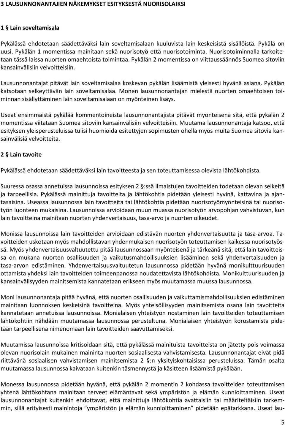 Pykälän 2 momentissa on viittaussäännös Suomea sitoviin kansainvälisiin velvoitteisiin. Lausunnonantajat pitävät lain soveltamisalaa koskevan pykälän lisäämistä yleisesti hyvänä asiana.