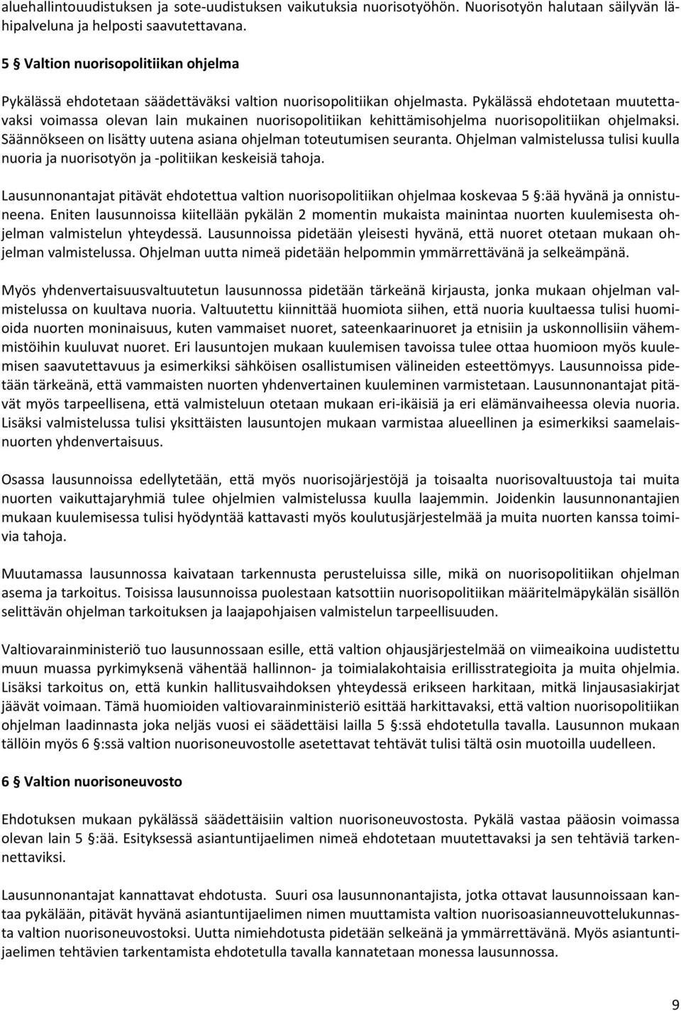 Pykälässä ehdotetaan muutettavaksi voimassa olevan lain mukainen nuorisopolitiikan kehittämisohjelma nuorisopolitiikan ohjelmaksi. Säännökseen on lisätty uutena asiana ohjelman toteutumisen seuranta.