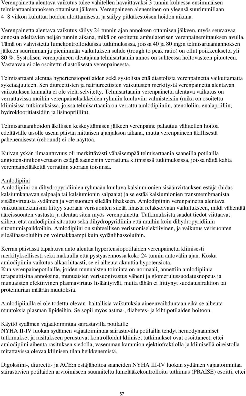 Verenpainetta alentava vaikutus säilyy 24 tunnin ajan annoksen ottamisen jälkeen, myös seuraavaa annosta edeltävien neljän tunnin aikana, mikä on osoitettu ambulatorisen verenpainemittauksen avulla.