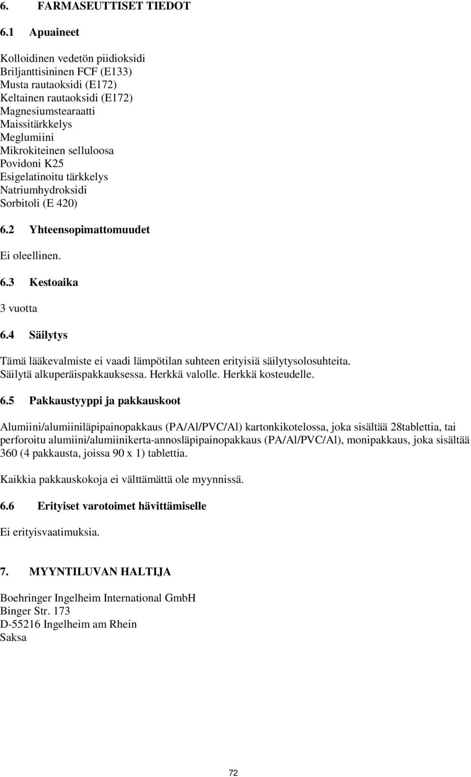 Povidoni K25 Esigelatinoitu tärkkelys Natriumhydroksidi Sorbitoli (E 420) 6.2 Yhteensopimattomuudet Ei oleellinen. 6.3 Kestoaika 3 vuotta 6.