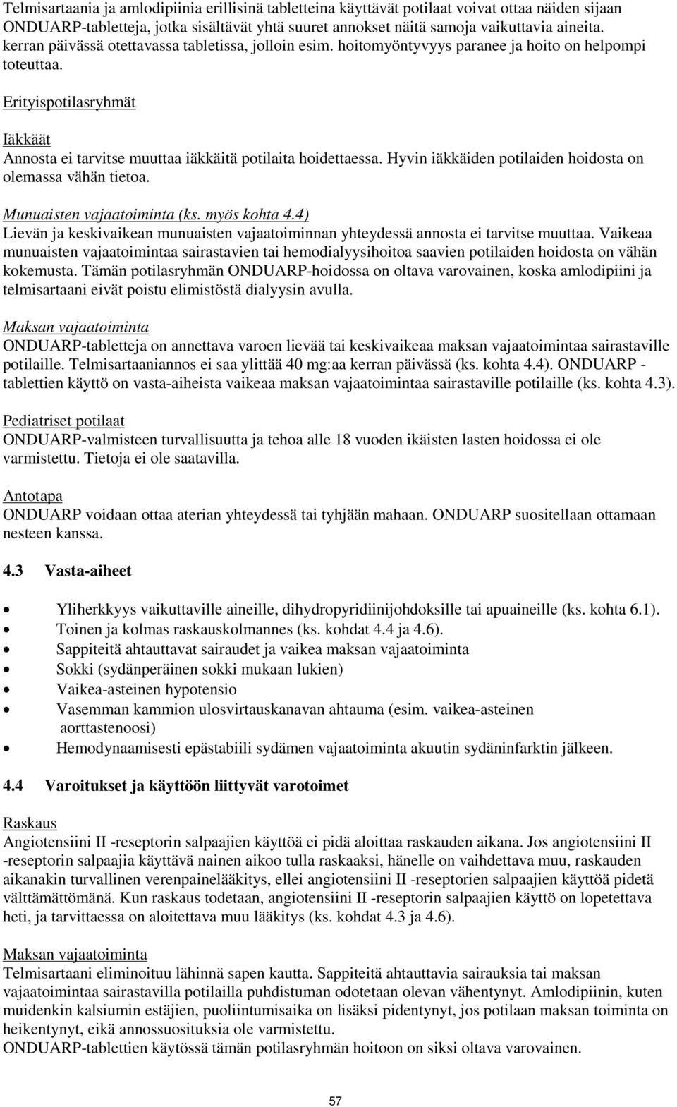 Hyvin iäkkäiden potilaiden hoidosta on olemassa vähän tietoa. Munuaisten vajaatoiminta (ks. myös kohta 4.4) Lievän ja keskivaikean munuaisten vajaatoiminnan yhteydessä annosta ei tarvitse muuttaa.