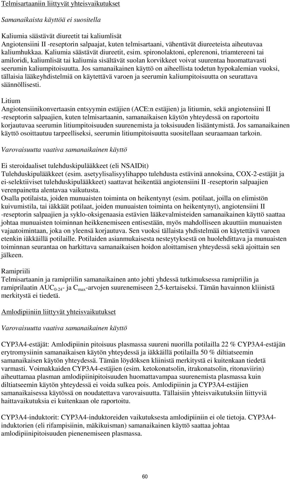 spironolaktoni, eplerenoni, triamtereeni tai amiloridi, kaliumlisät tai kaliumia sisältävät suolan korvikkeet voivat suurentaa huomattavasti seerumin kaliumpitoisuutta.