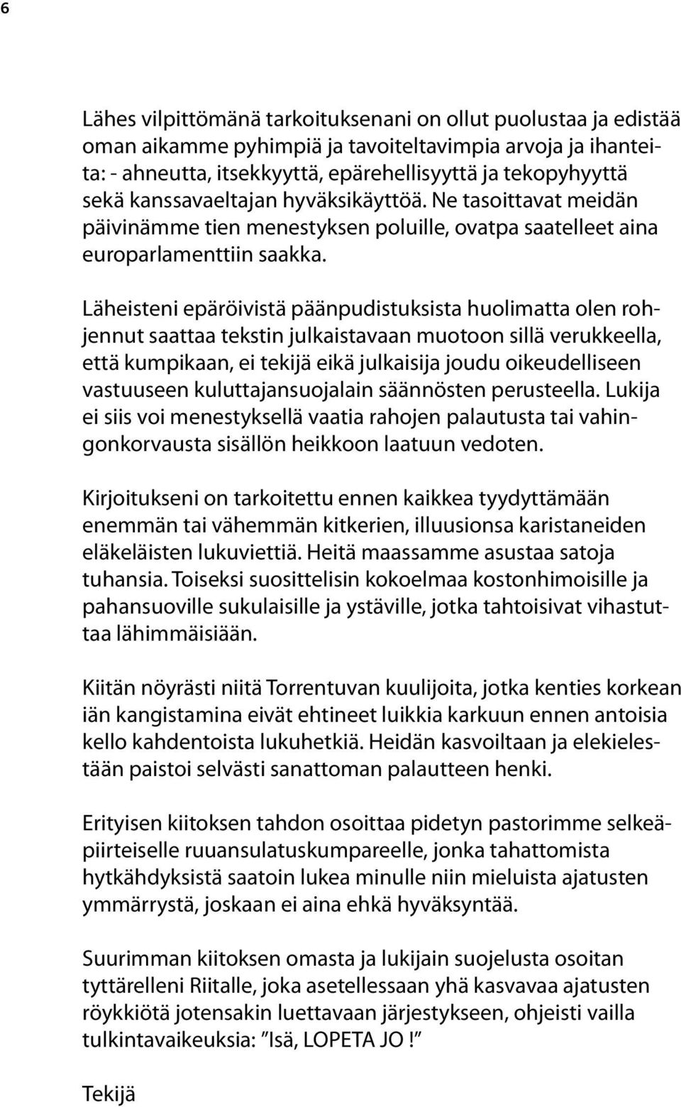 Läheisteni epäröivistä päänpudistuksista huolimatta olen rohjennut saattaa tekstin julkaistavaan muotoon sillä verukkeella, että kumpikaan, ei tekijä eikä julkaisija joudu oikeudelliseen vastuuseen