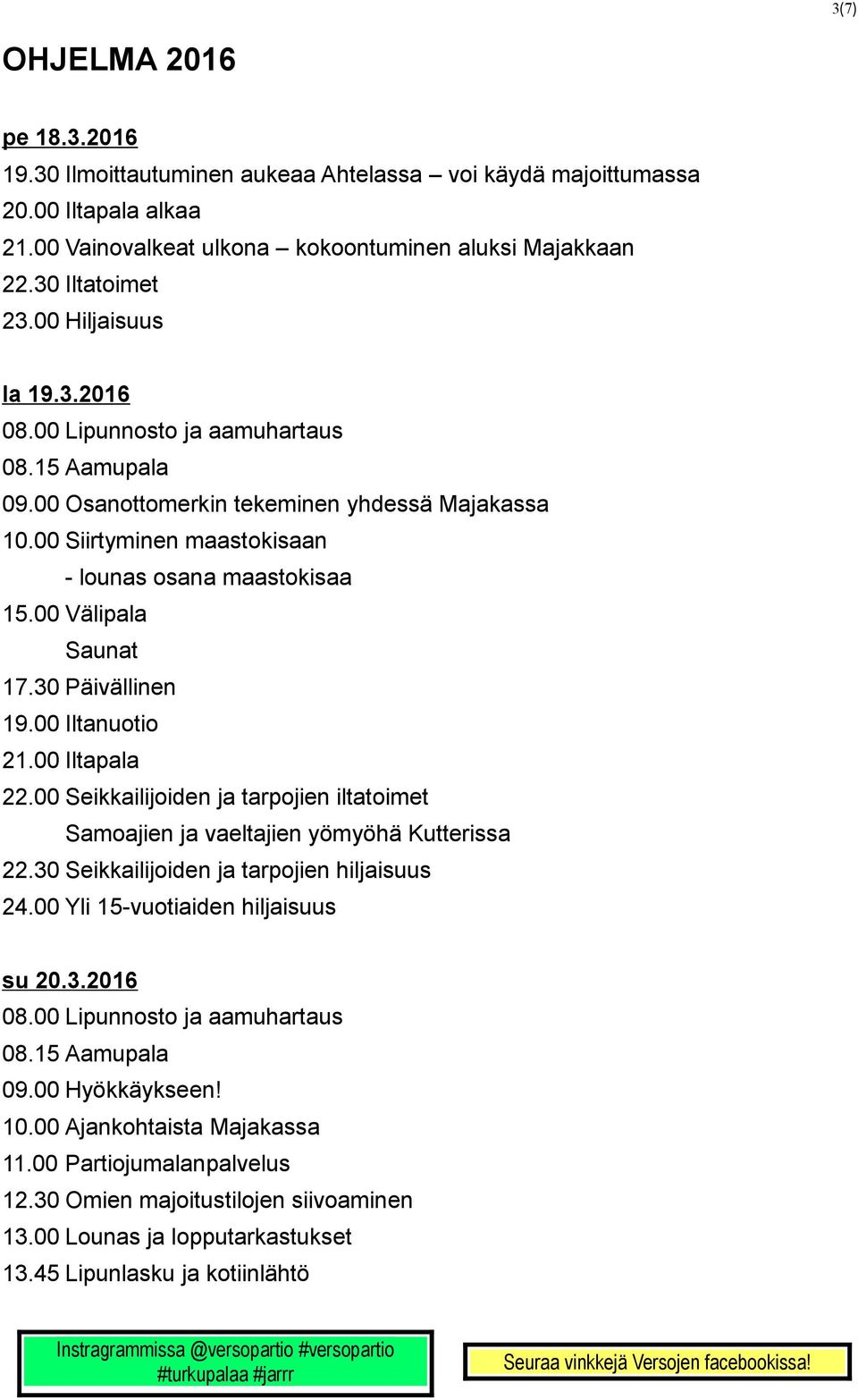 00 Välipala Saunat 17.30 Päivällinen 19.00 Iltanuotio 21.00 Iltapala 22.00 Seikkailijoiden ja tarpojien iltatoimet Samoajien ja vaeltajien yömyöhä Kutterissa 22.