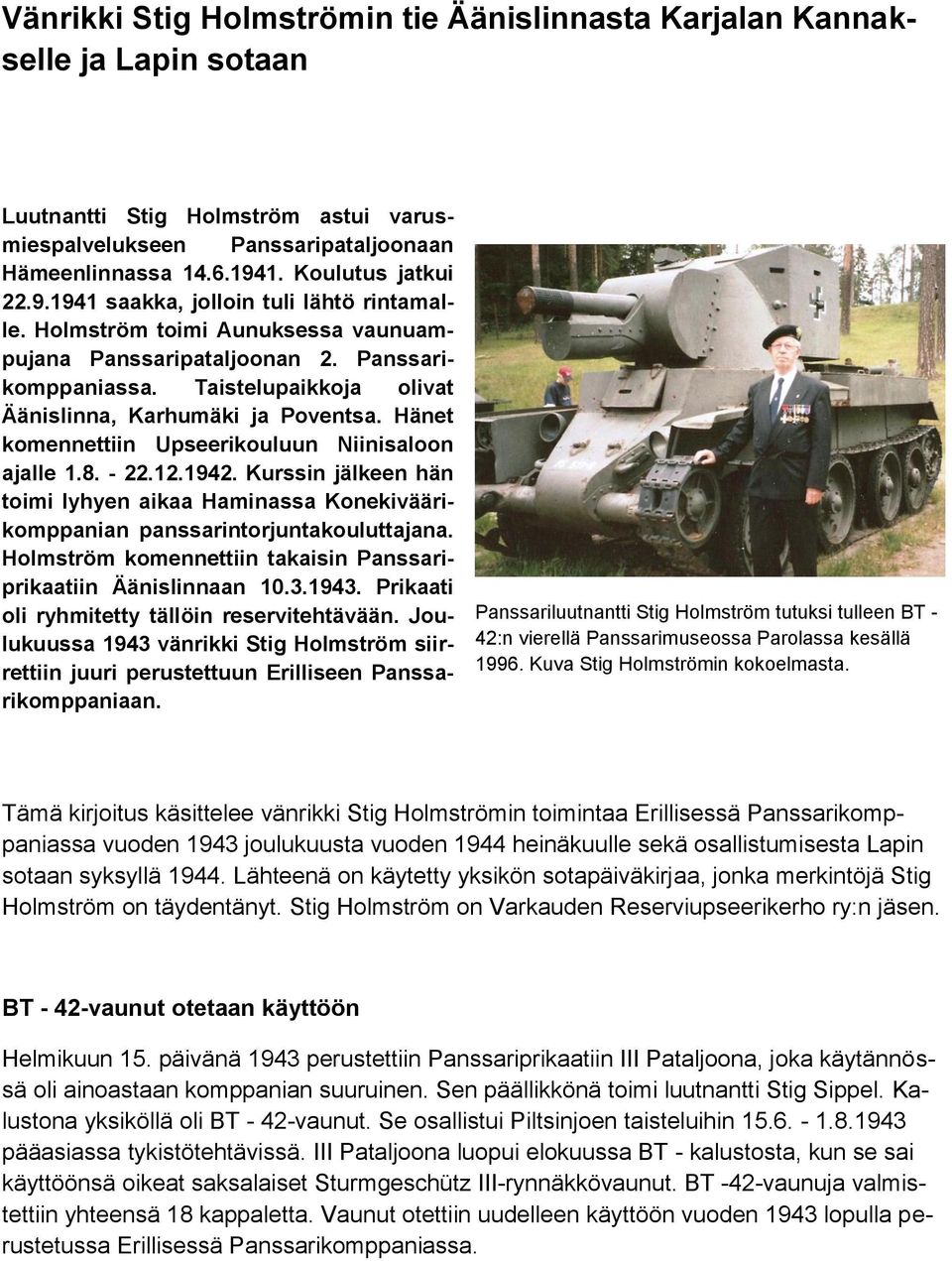 Taistelupaikkoja olivat Äänislinna, Karhumäki ja Poventsa. Hänet komennettiin Upseerikouluun Niinisaloon ajalle 1.8. - 22.12.1942.