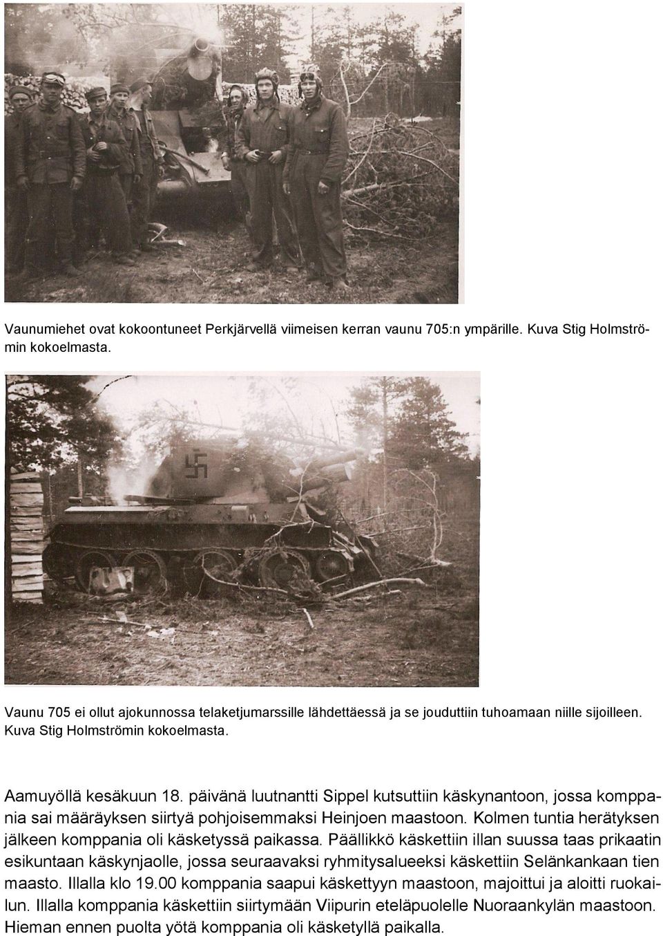 päivänä luutnantti Sippel kutsuttiin käskynantoon, jossa komppania sai määräyksen siirtyä pohjoisemmaksi Heinjoen maastoon. Kolmen tuntia herätyksen jälkeen komppania oli käsketyssä paikassa.