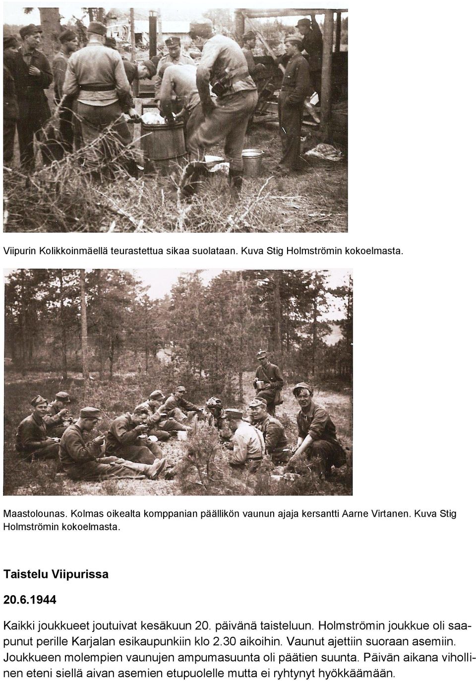 1944 Kaikki joukkueet joutuivat kesäkuun 20. päivänä taisteluun. Holmströmin joukkue oli saapunut perille Karjalan esikaupunkiin klo 2.