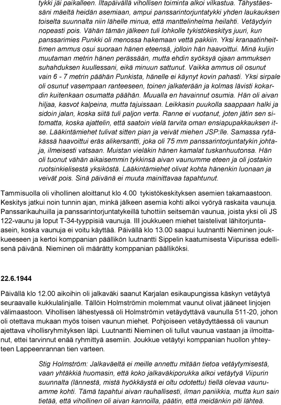 Vähän tämän jälkeen tuli lohkolle tykistökeskitys juuri, kun panssarimies Punkki oli menossa hakemaan vettä pakkiin. Yksi kranaatinheittimen ammus osui suoraan hänen eteensä, jolloin hän haavoittui.