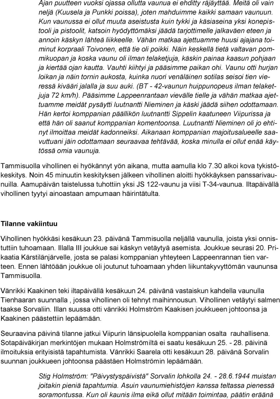 Vähän matkaa ajettuamme huusi ajajana toiminut korpraali Toivonen, että tie oli poikki.