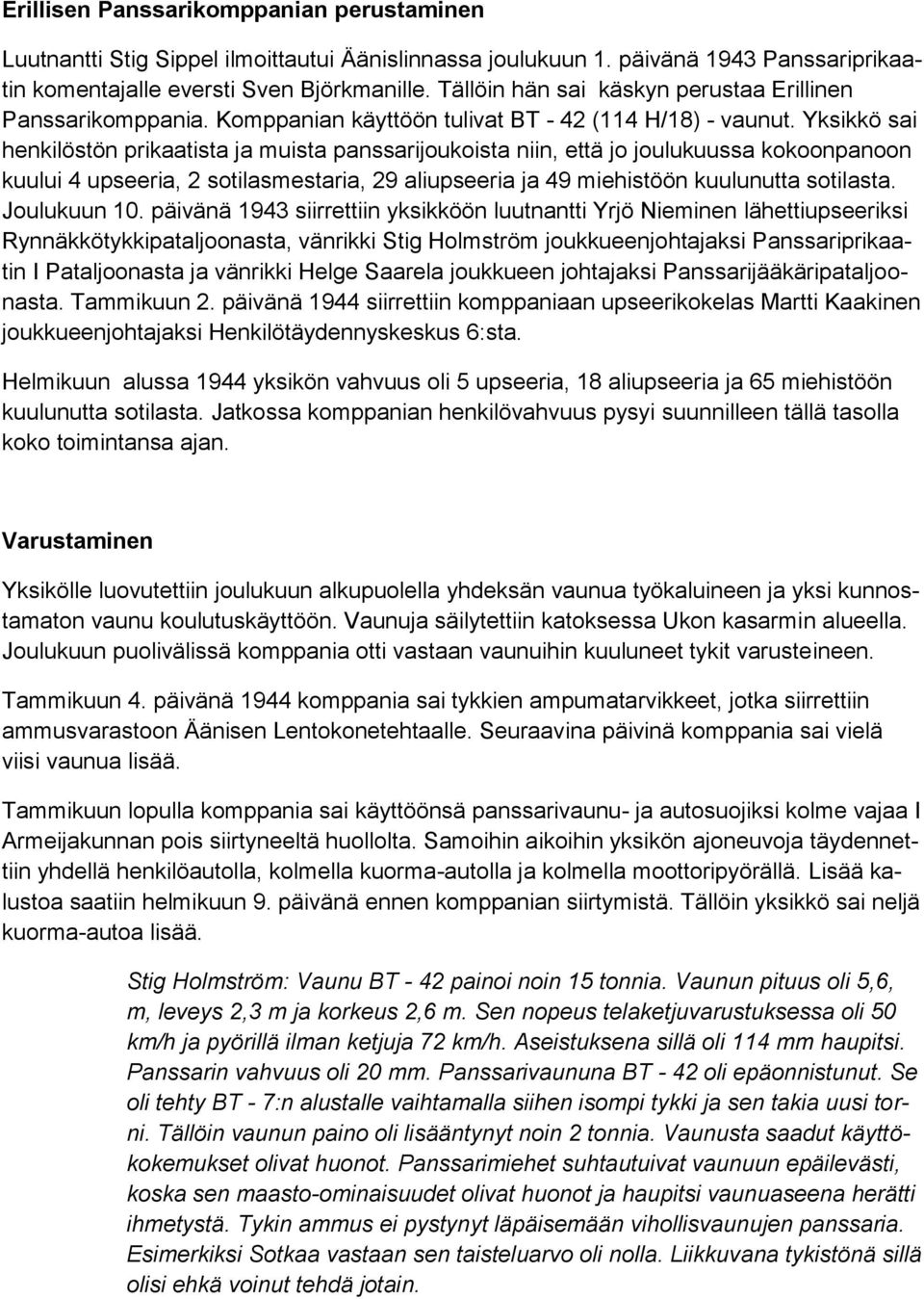 Yksikkö sai henkilöstön prikaatista ja muista panssarijoukoista niin, että jo joulukuussa kokoonpanoon kuului 4 upseeria, 2 sotilasmestaria, 29 aliupseeria ja 49 miehistöön kuulunutta sotilasta.