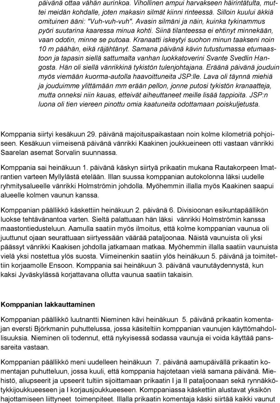 Kranaatti iskeytyi suohon minun taakseni noin 10 m päähän, eikä räjähtänyt. Samana päivänä kävin tutustumassa etumaastoon ja tapasin siellä sattumalta vanhan luokkatoverini Svante Svedlin Hangosta.