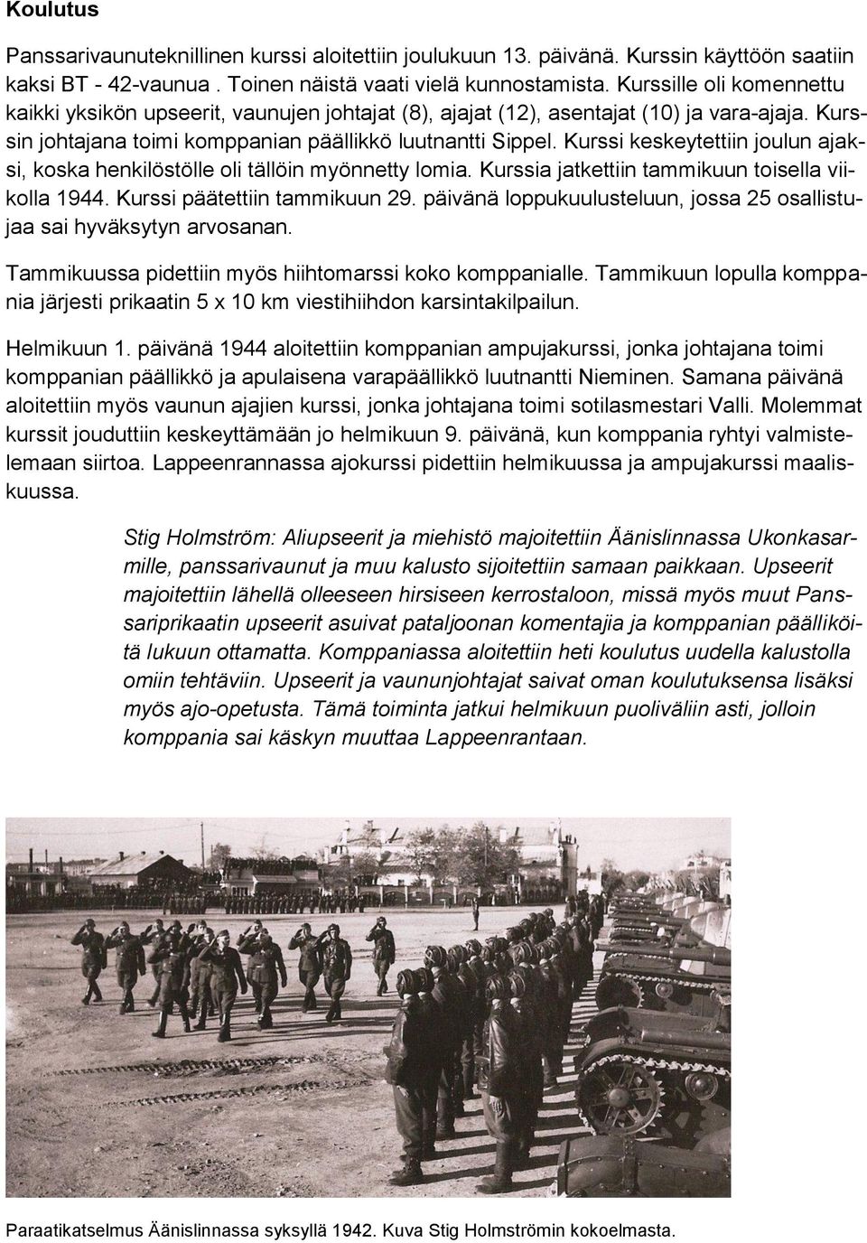 Kurssi keskeytettiin joulun ajaksi, koska henkilöstölle oli tällöin myönnetty lomia. Kurssia jatkettiin tammikuun toisella viikolla 1944. Kurssi päätettiin tammikuun 29.