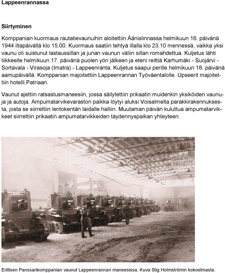 päivänä puolen yön jälkeen ja eteni reittiä Karhumäki - Suojärvi - Sortavala - Virasoja (Imatra) - Lappeenranta. Kuljetus saapui perille helmikuun 18. päivänä aamupäivällä.
