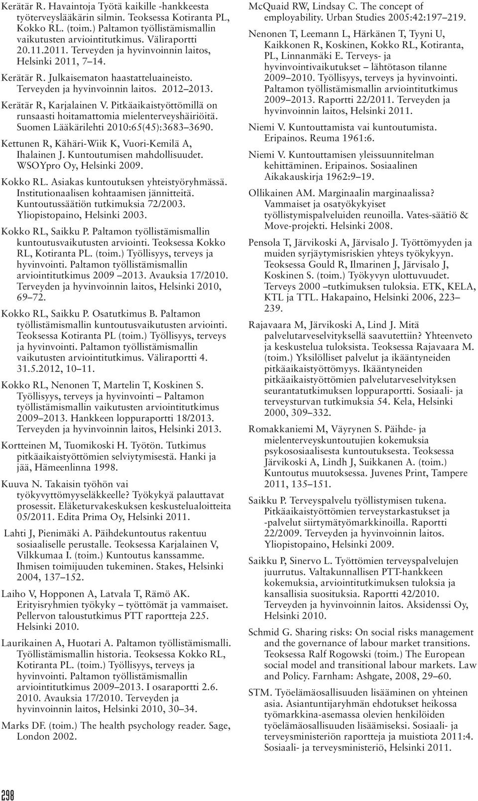 Pitkäaikaistyöttömillä on runsaasti hoitamattomia mielenterveyshäiriöitä. Suomen Lääkärilehti 2010:65(45):3683 3690. Kettunen R, Kähäri-Wiik K, Vuori-Kemilä A, Ihalainen J.