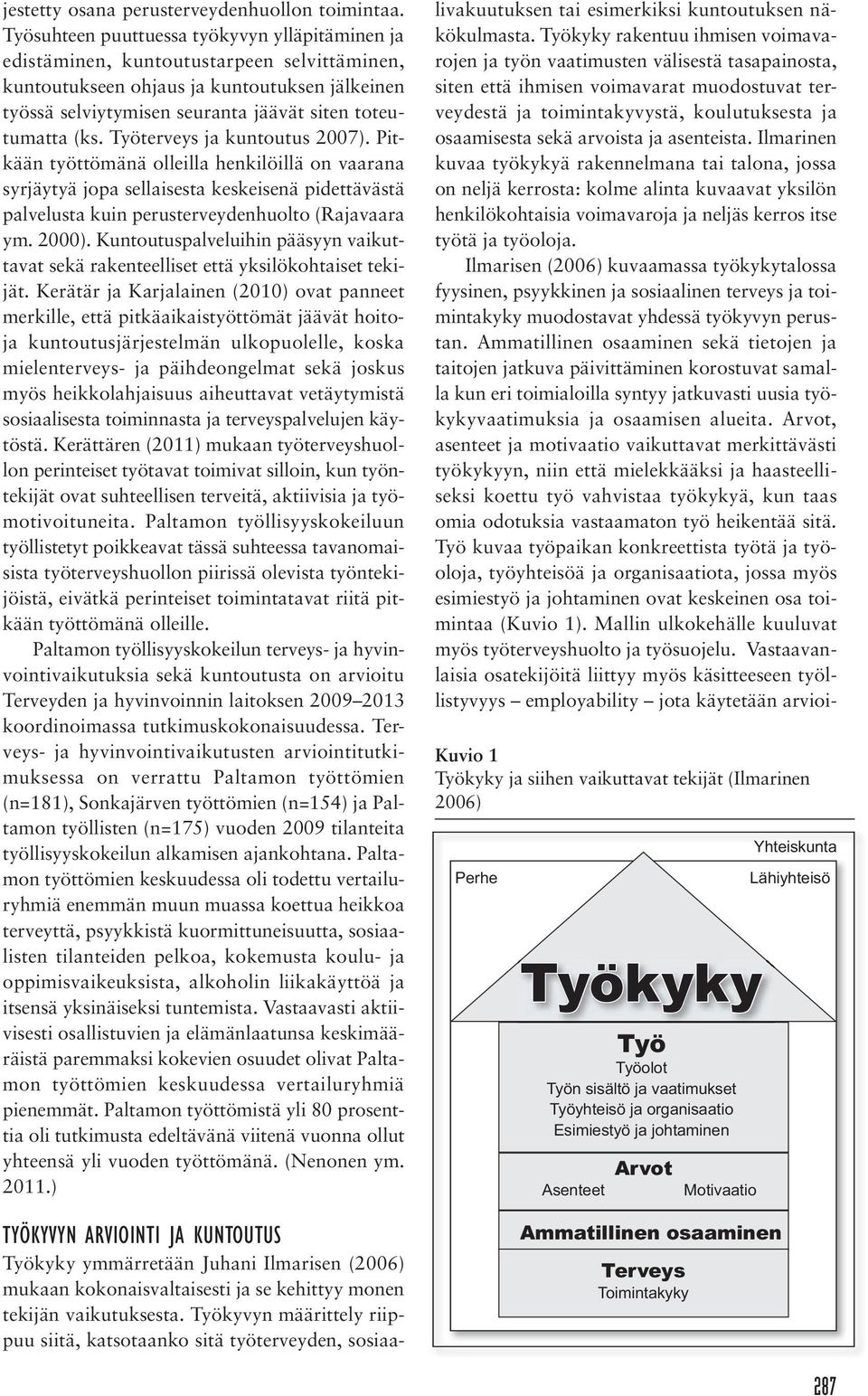 Työterveys ja kuntoutus 2007). Pitkään työttömänä olleilla henkilöillä on vaarana syrjäytyä jopa sellaisesta keskeisenä pidettävästä palvelusta kuin perusterveydenhuolto (Rajavaara ym. 2000).