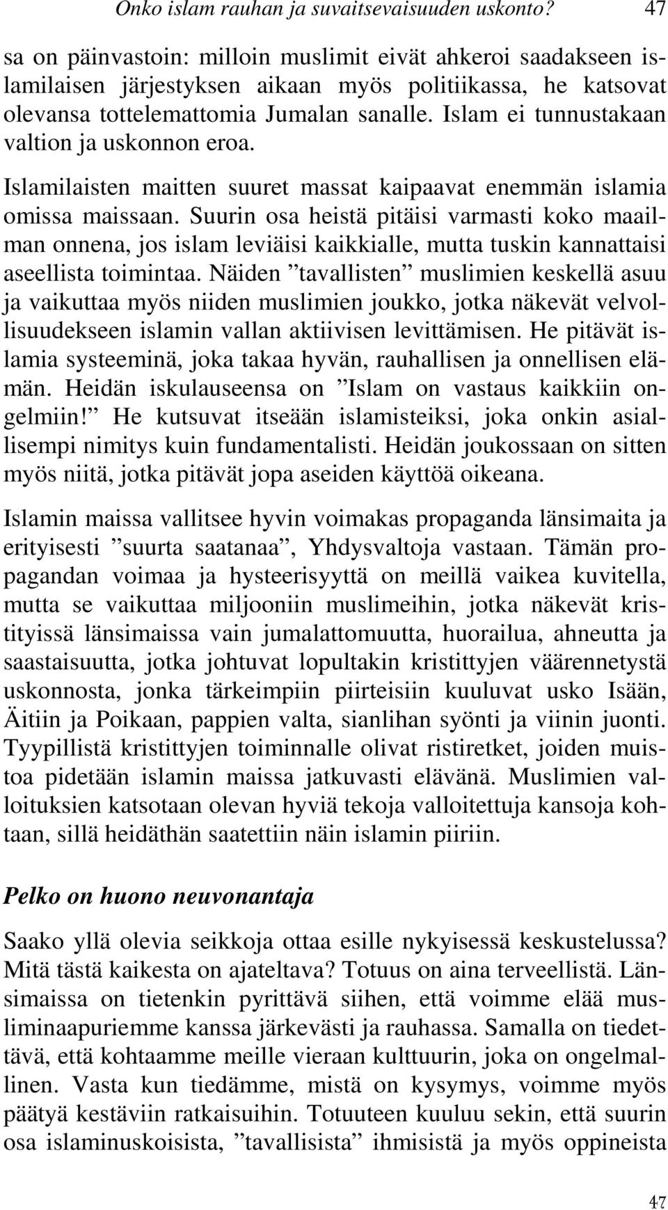 Islam ei tunnustakaan valtion ja uskonnon eroa. Islamilaisten maitten suuret massat kaipaavat enemmän islamia omissa maissaan.