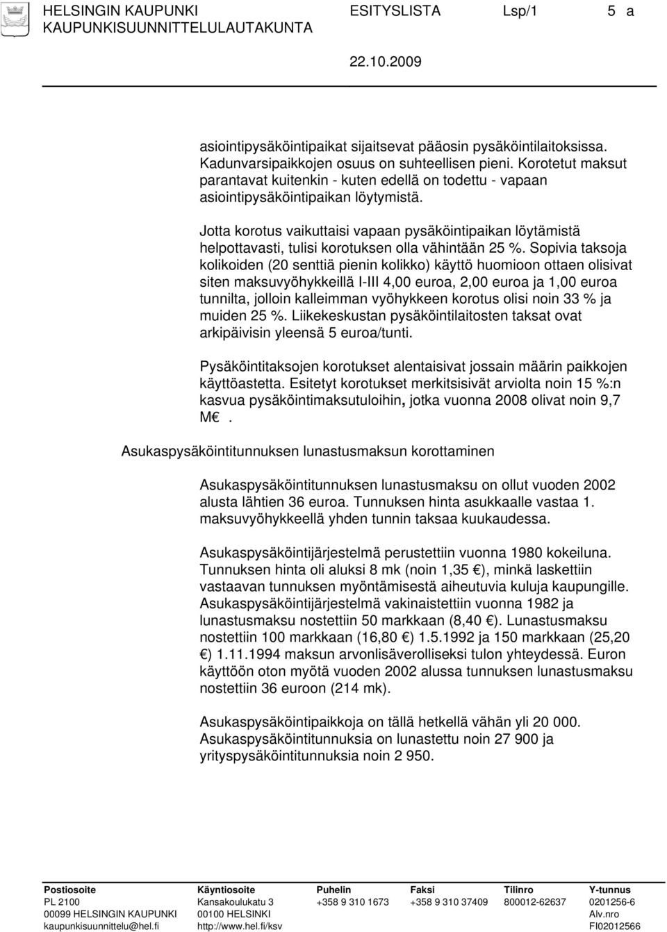 Jotta korotus vaikuttaisi vapaan pysäköintipaikan löytämistä helpottavasti, tulisi korotuksen olla vähintään 25 %.