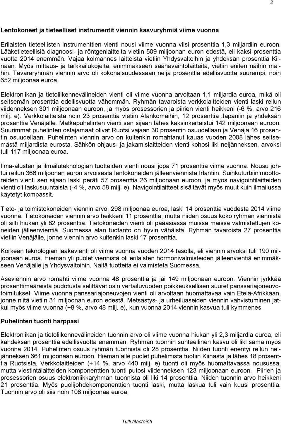 Vajaa kolmannes laitteista vietiin Yhdysvaltoihin ja yhdeksän prosenttia Kiinaan. Myös mittaus- ja tarkkailukojeita, enimmäkseen säähavaintolaitteita, vietiin eniten näihin maihin.