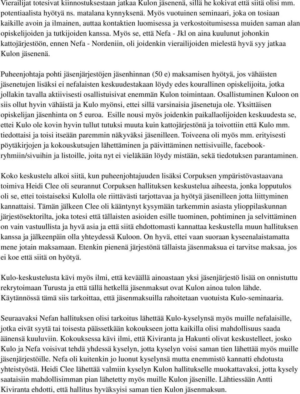 Myös se, että Nefa - Jkl on aina kuulunut johonkin kattojärjestöön, ennen Nefa - Nordeniin, oli joidenkin vierailijoiden mielestä hyvä syy jatkaa Kulon jäsenenä.