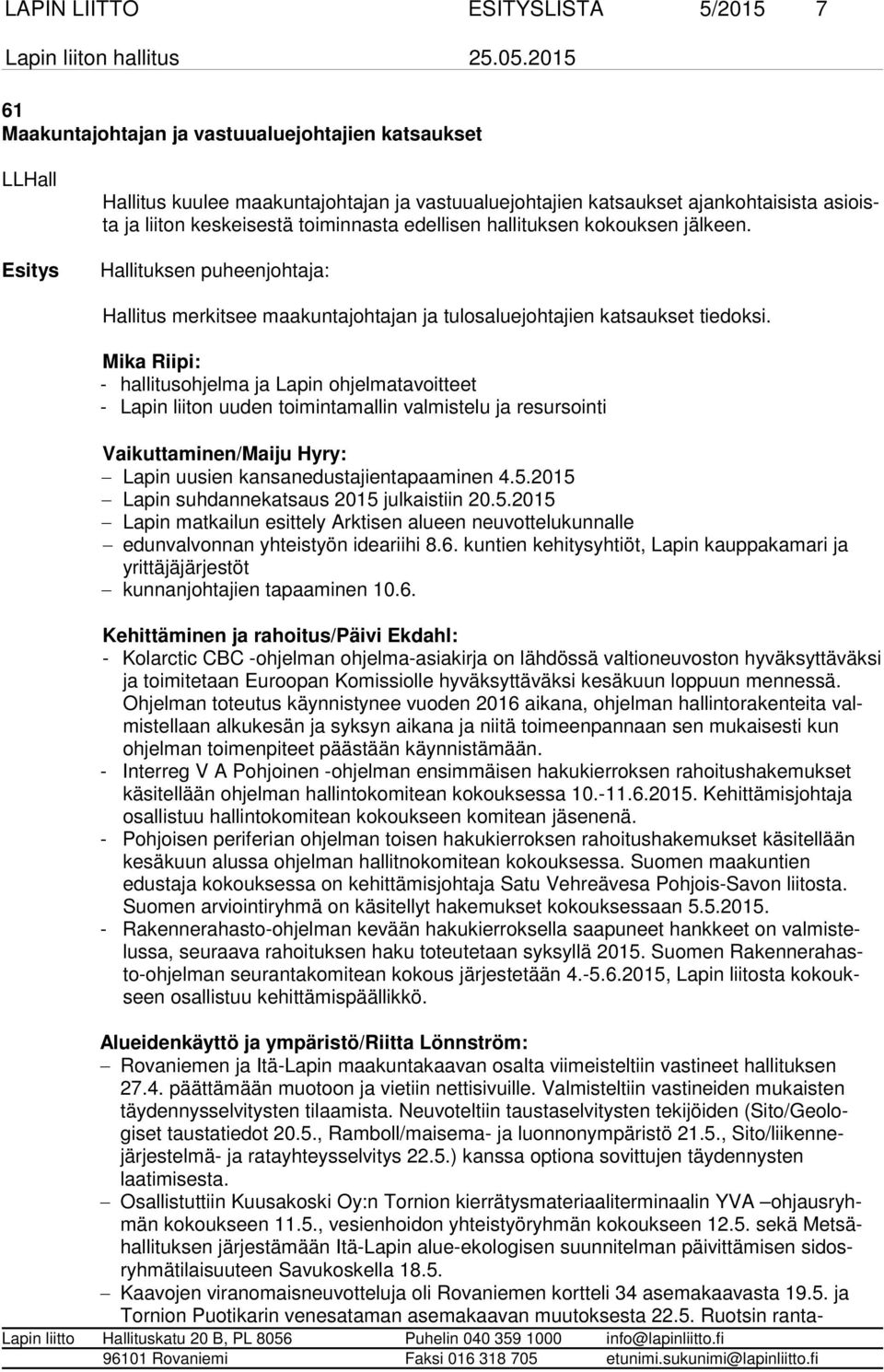 Mika Riipi: - hallitusohjelma ja Lapin ohjelmatavoitteet - Lapin liiton uuden toimintamallin valmistelu ja resursointi Vaikuttaminen/Maiju Hyry: Lapin uusien kansanedustajientapaaminen 4.5.