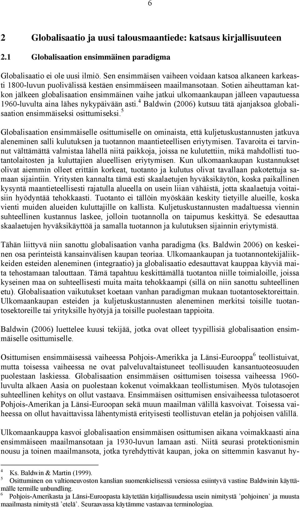 Sotien aiheuttaman katkon jälkeen globalisaation ensimmäinen vaihe jatkui ulkomaankaupan jälleen vapautuessa 1960-luvulta aina lähes nykypäivään asti.