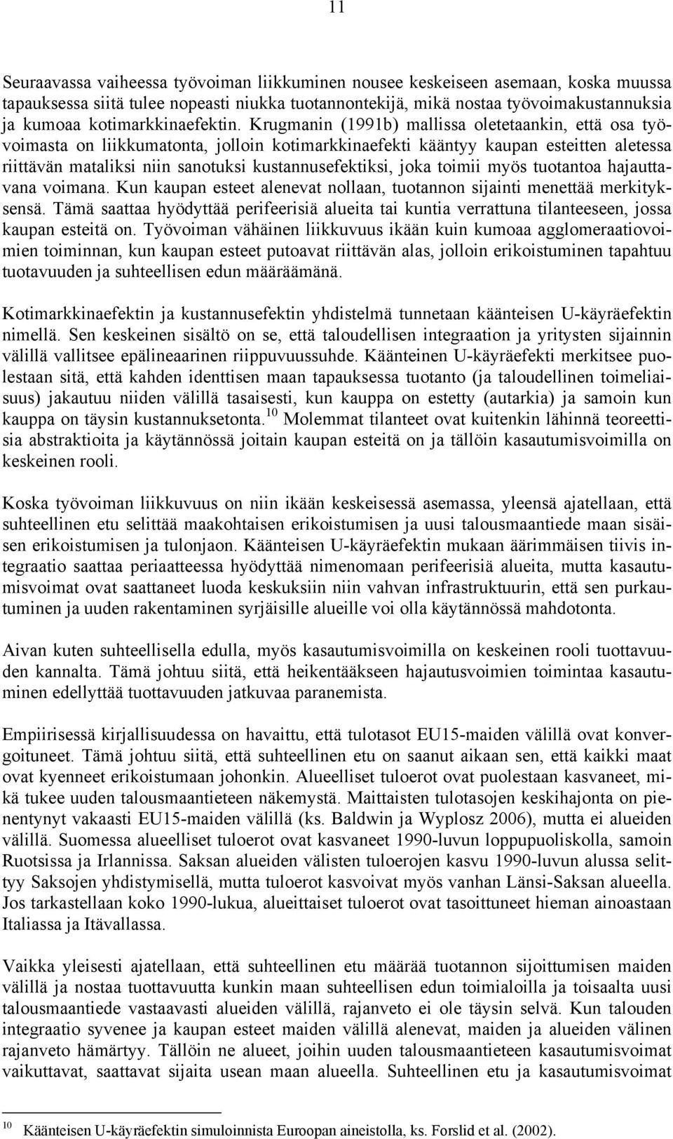 Krugmanin (1991b) mallissa oletetaankin, että osa työvoimasta on liikkumatonta, jolloin kotimarkkinaefekti kääntyy kaupan esteitten aletessa riittävän mataliksi niin sanotuksi kustannusefektiksi,