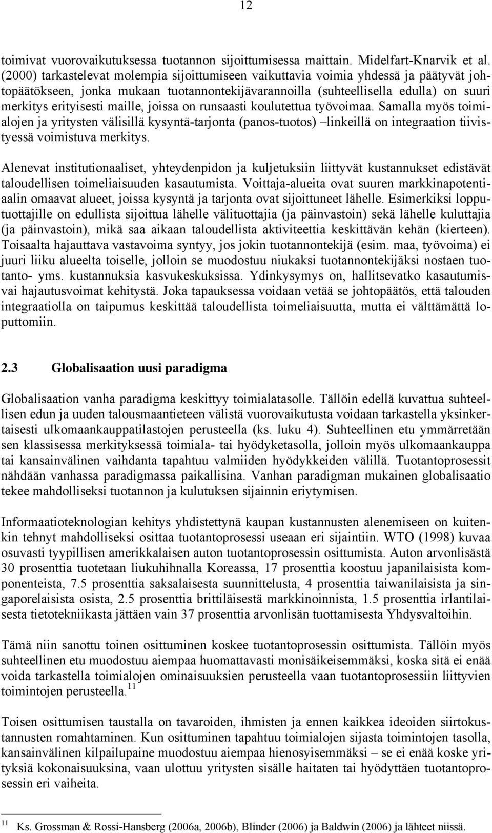 maille, joissa on runsaasti koulutettua työvoimaa. Samalla myös toimialojen ja yritysten välisillä kysyntä-tarjonta (panos-tuotos) linkeillä on integraation tiivistyessä voimistuva merkitys.