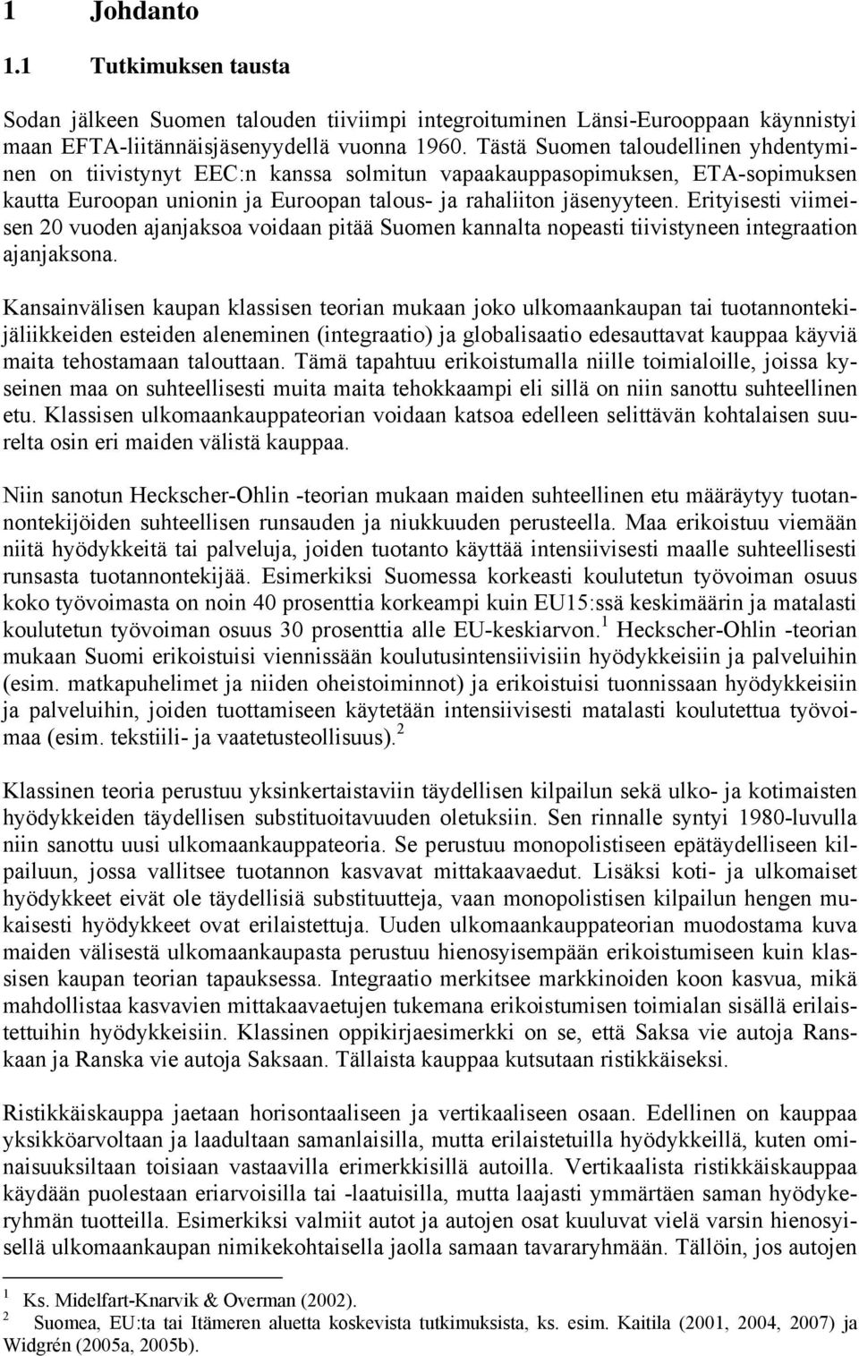 Erityisesti viimeisen 20 vuoden ajanjaksoa voidaan pitää Suomen kannalta nopeasti tiivistyneen integraation ajanjaksona.