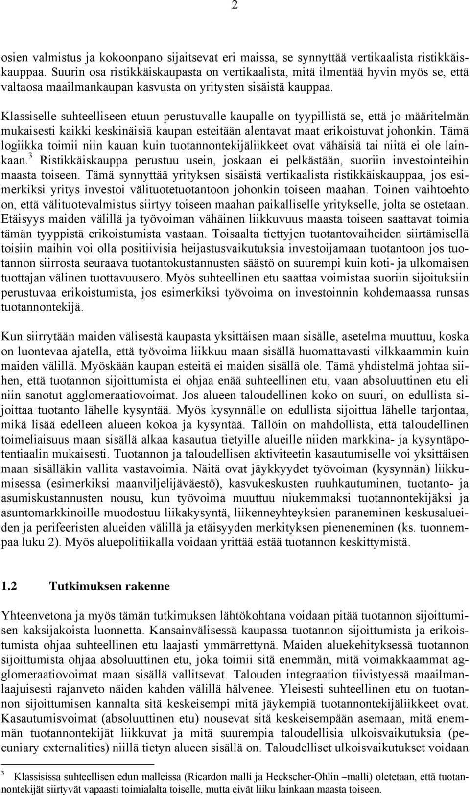 Klassiselle suhteelliseen etuun perustuvalle kaupalle on tyypillistä se, että jo määritelmän mukaisesti kaikki keskinäisiä kaupan esteitään alentavat maat erikoistuvat johonkin.