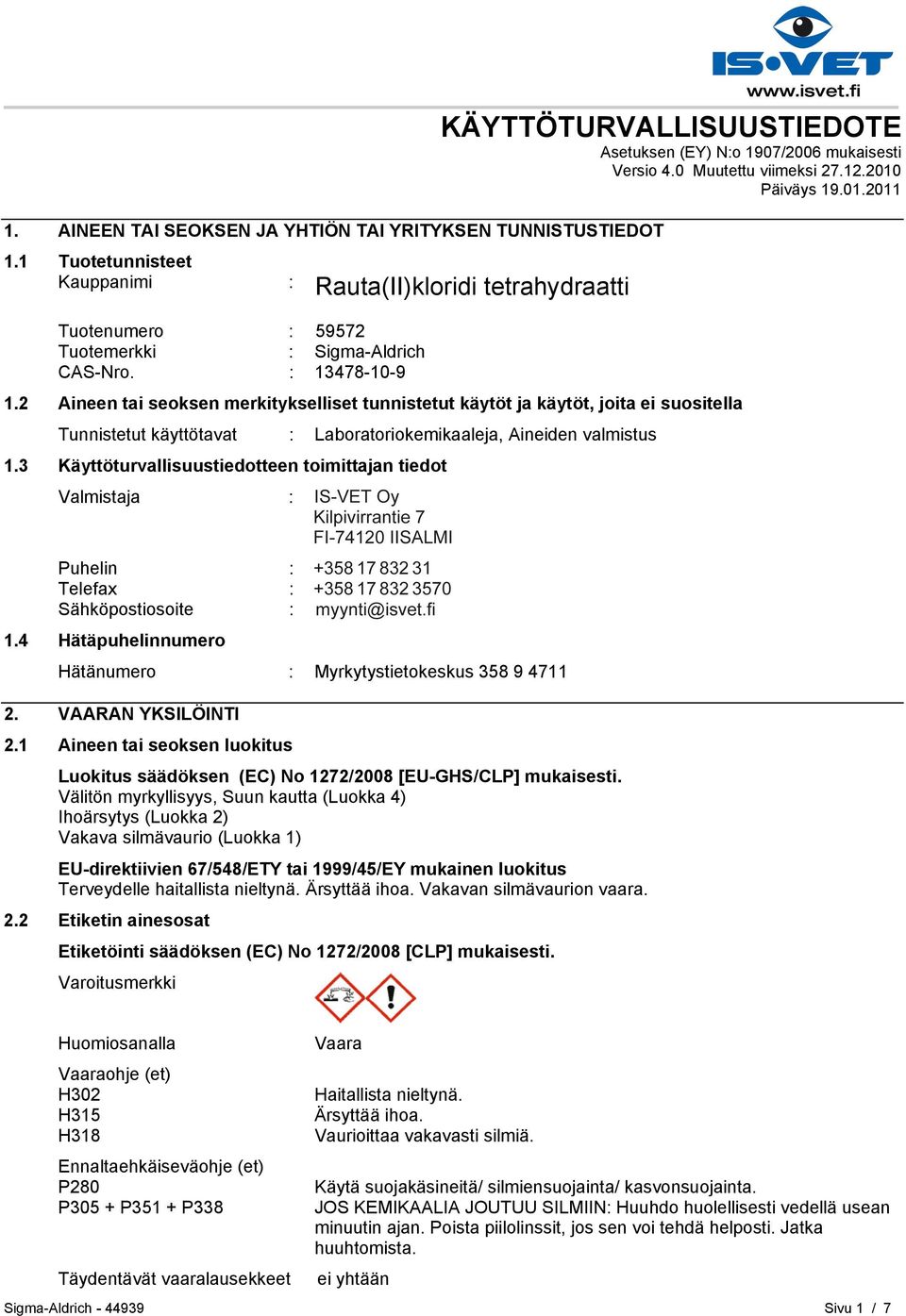 2 Aineen tai seoksen merkitykselliset tunnistetut käytöt ja käytöt, joita ei suositella Tunnistetut käyttötavat : Laboratoriokemikaaleja, Aineiden valmistus 1.