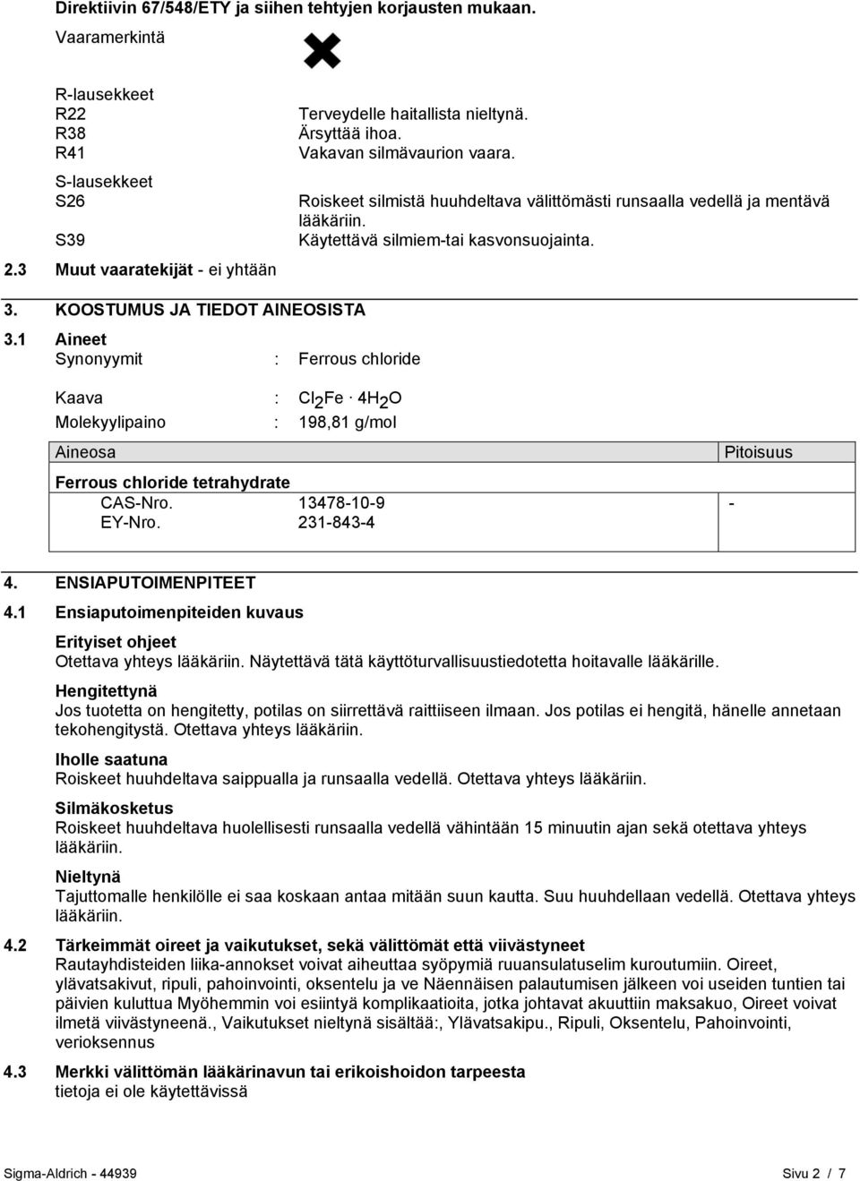 KOOSTUMUS JA TIEDOT AINEOSISTA 3.1 Aineet Synonyymit : Ferrous chloride Kaava : Cl 2 Fe 4H 2 O Molekyylipaino : 198,81 g/mol Aineosa Ferrous chloride tetrahydrate CAS-Nro. EY-Nro.