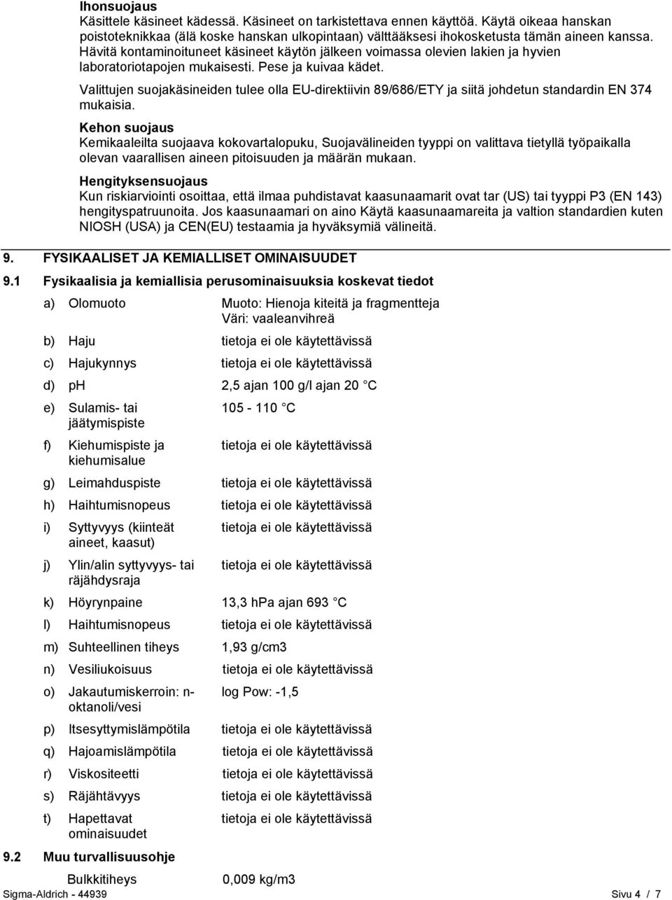 Valittujen suojakäsineiden tulee olla EU-direktiivin 89/686/ETY ja siitä johdetun standardin EN 374 mukaisia.