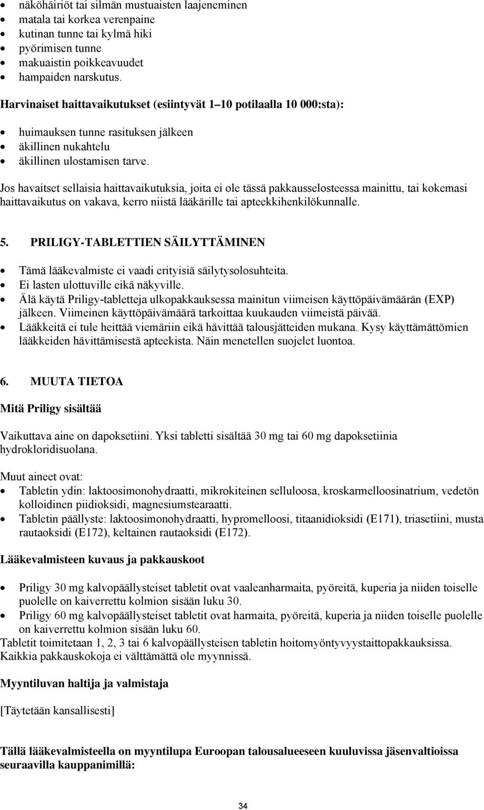 Jos havaitset sellaisia haittavaikutuksia, joita ei ole tässä pakkausselosteessa mainittu, tai kokemasi haittavaikutus on vakava, kerro niistä lääkärille tai apteekkihenkilökunnalle. 5.