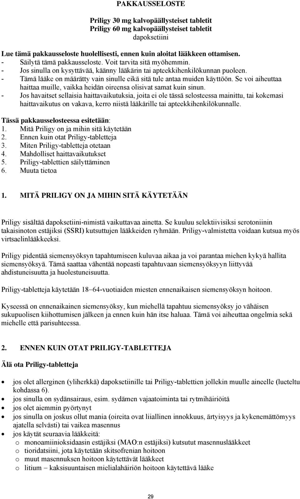 - Tämä lääke on määrätty vain sinulle eikä sitä tule antaa muiden käyttöön. Se voi aiheuttaa haittaa muille, vaikka heidän oireensa olisivat samat kuin sinun.