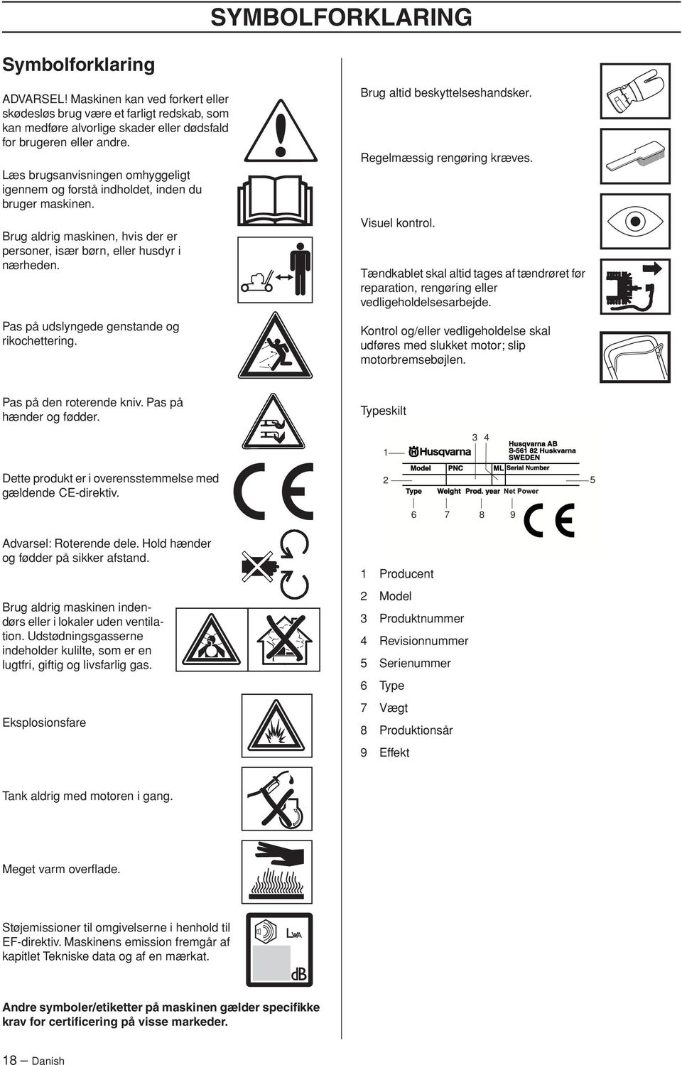 Pas på udslyngede genstande og rikochettering. Brug altid beskyttelseshandsker. Regelmæssig rengøring kræves. Visuel kontrol.