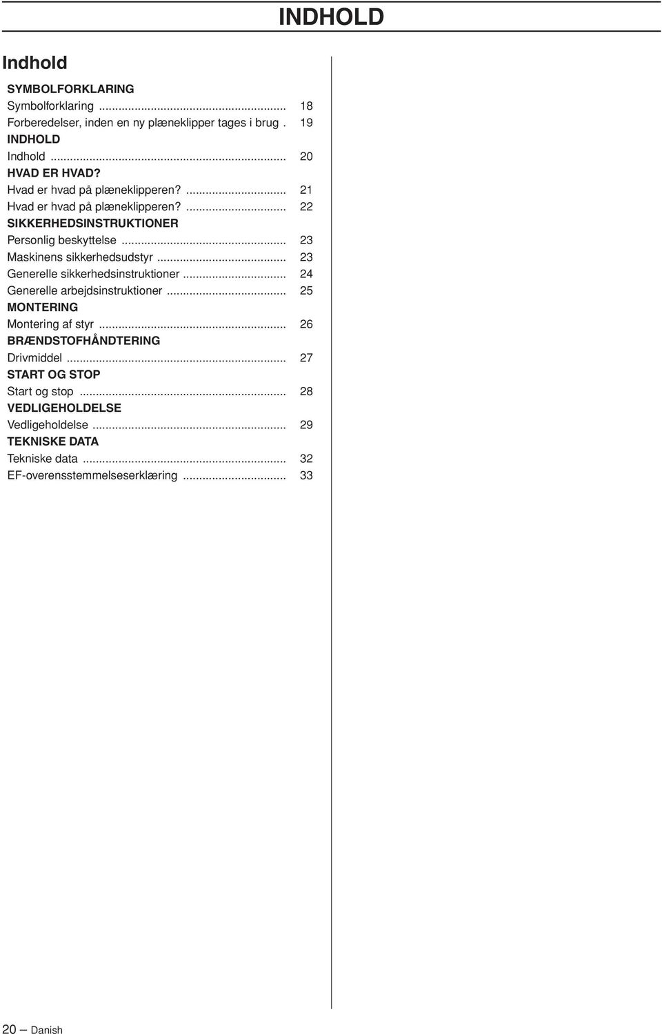 .. 23 Generelle sikkerhedsinstruktioner... 24 Generelle arbejdsinstruktioner... 25 MONTERING Montering af styr... 26 BRÆNDSTOFHÅNDTERING Drivmiddel.