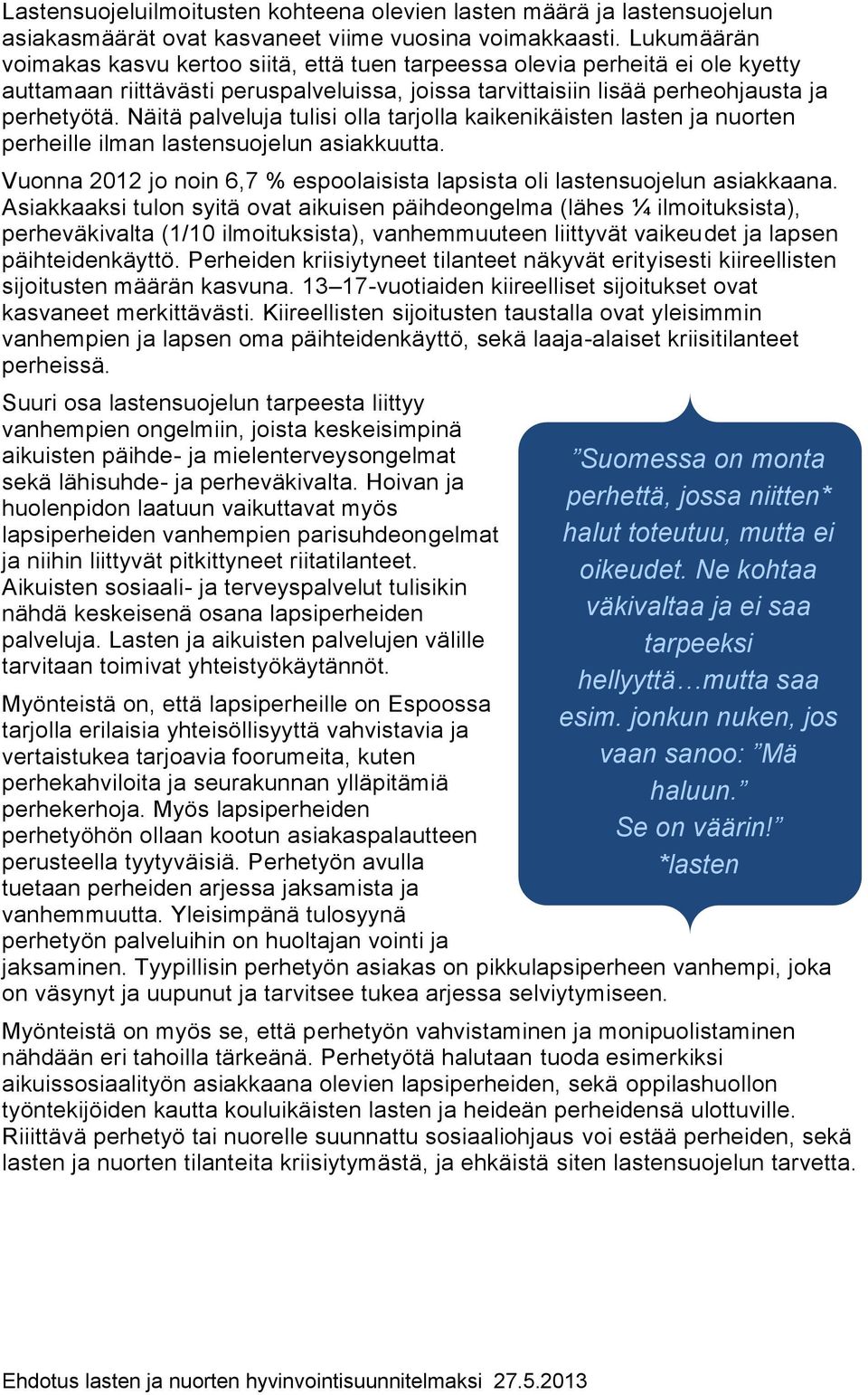 Näitä palveluja tulisi olla tarjolla kaikenikäisten lasten ja nuorten perheille ilman lastensuojelun asiakkuutta. Vuonna 2012 jo noin 6,7 % espoolaisista lapsista oli lastensuojelun asiakkaana.