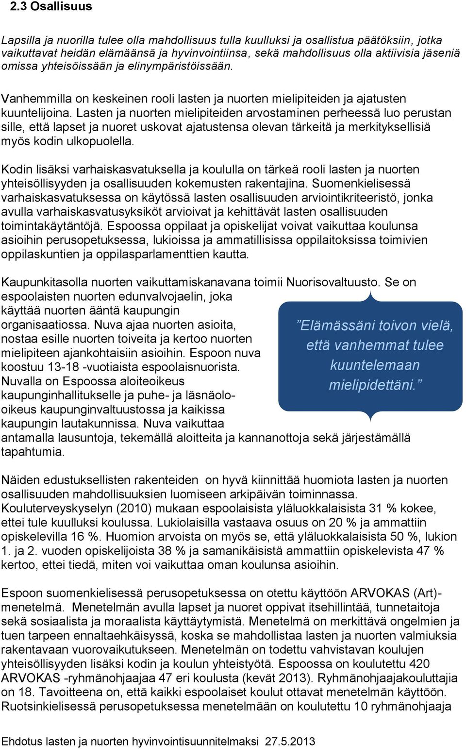 Lasten ja nuorten mielipiteiden arvostaminen perheessä luo perustan sille, että lapset ja nuoret uskovat ajatustensa olevan tärkeitä ja merkityksellisiä myös kodin ulkopuolella.