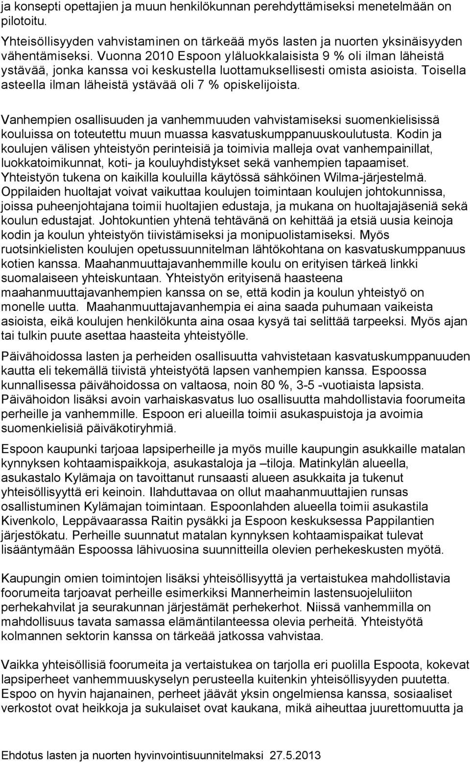 Vanhempien osallisuuden ja vanhemmuuden vahvistamiseksi suomenkielisissä kouluissa on toteutettu muun muassa kasvatuskumppanuuskoulutusta.